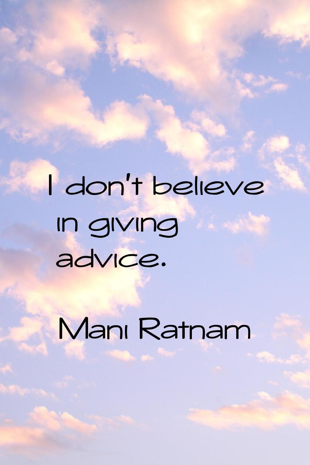 I don't believe in giving advice.