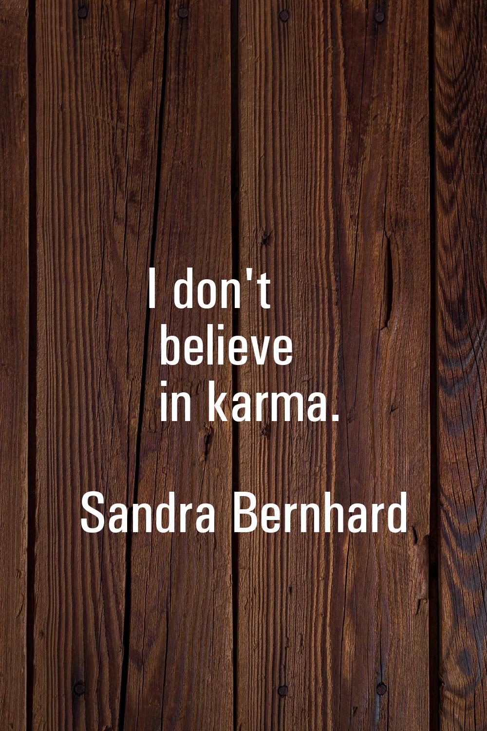 I don't believe in karma.