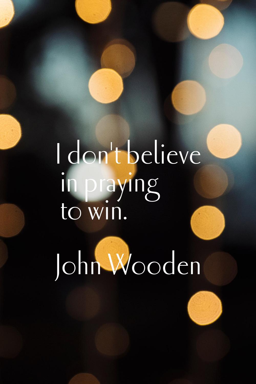 I don't believe in praying to win.