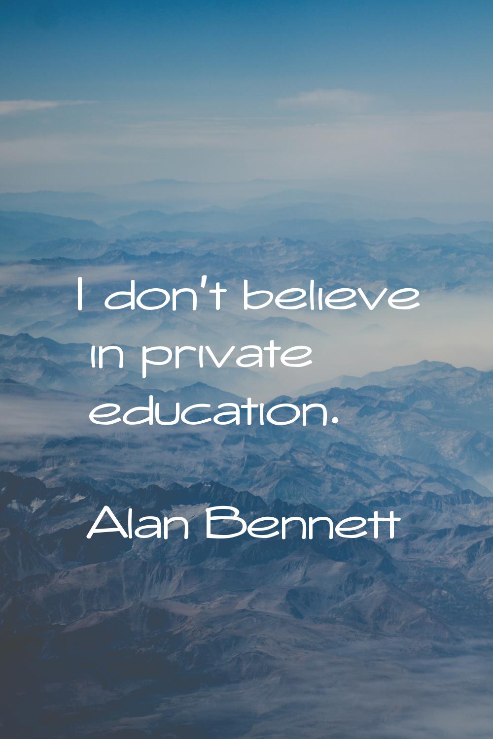 I don't believe in private education.