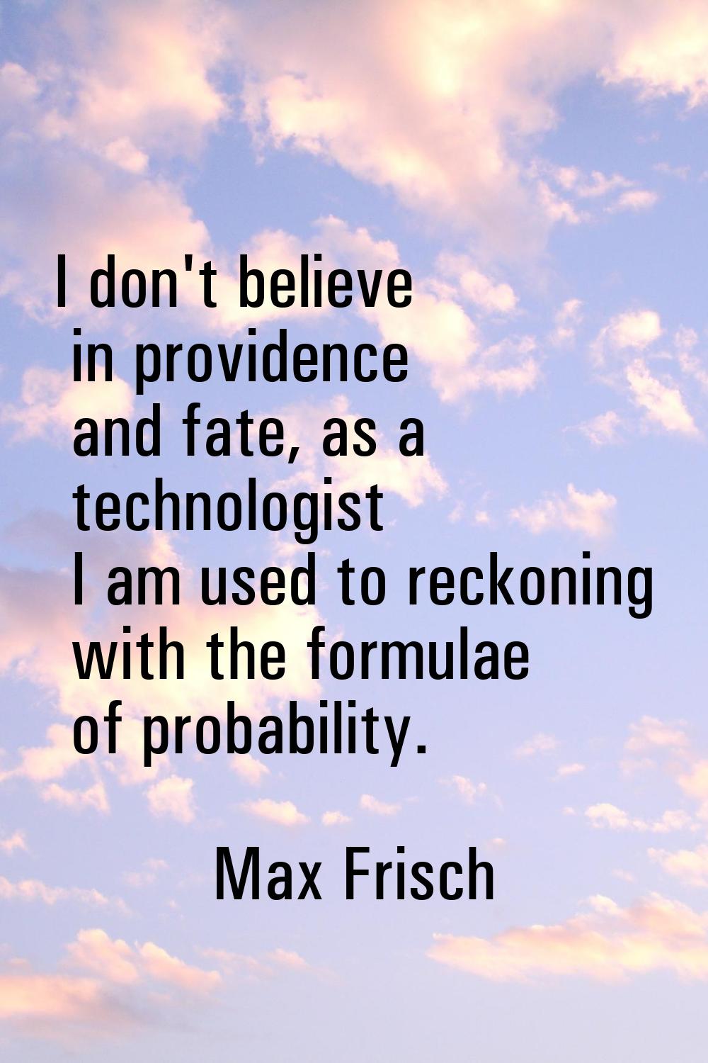 I don't believe in providence and fate, as a technologist I am used to reckoning with the formulae 
