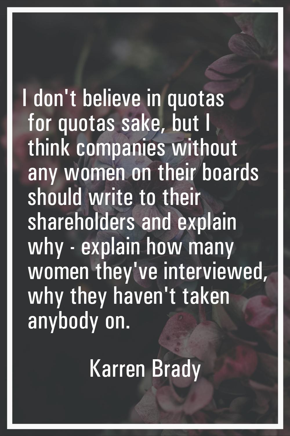 I don't believe in quotas for quotas sake, but I think companies without any women on their boards 