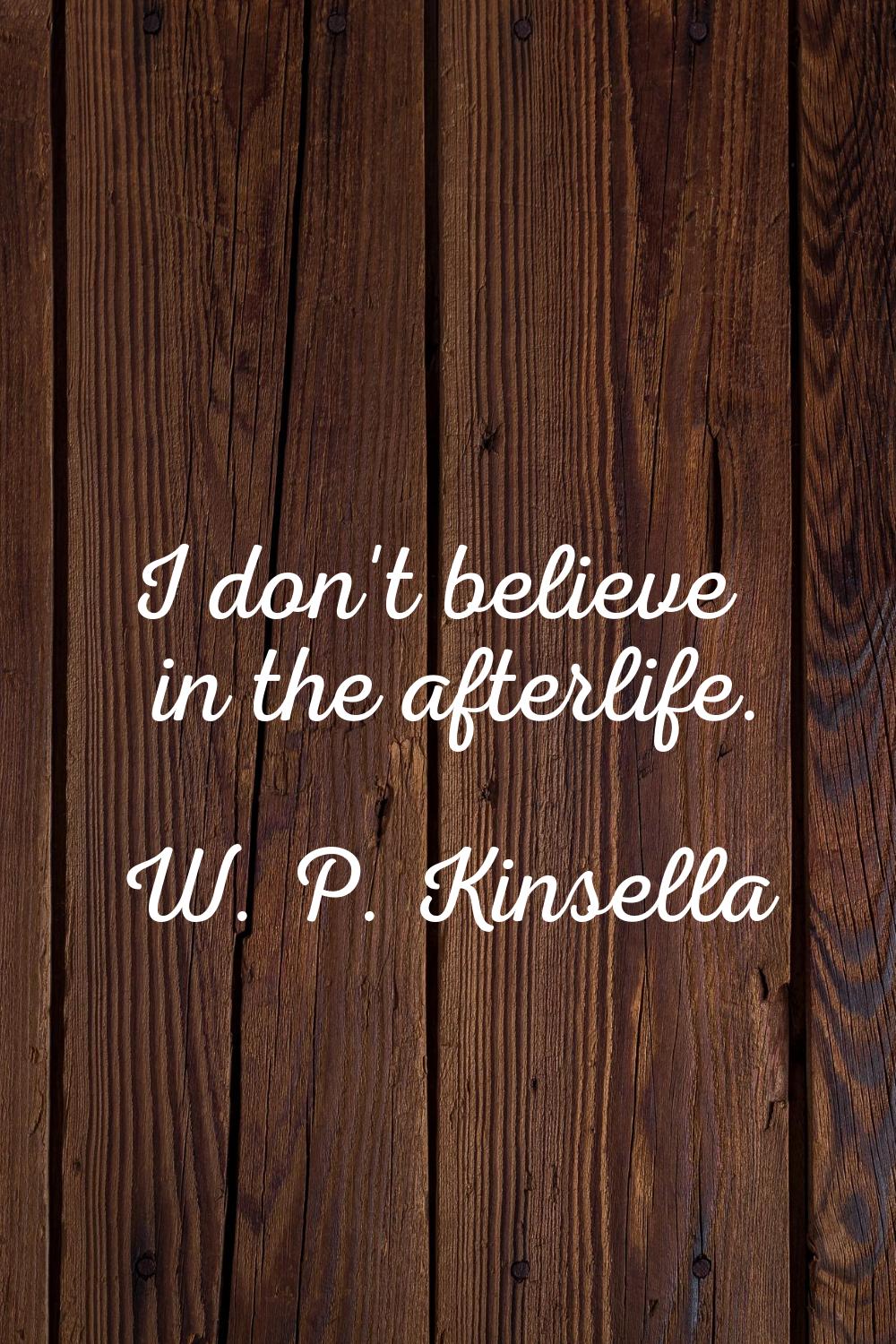 I don't believe in the afterlife.