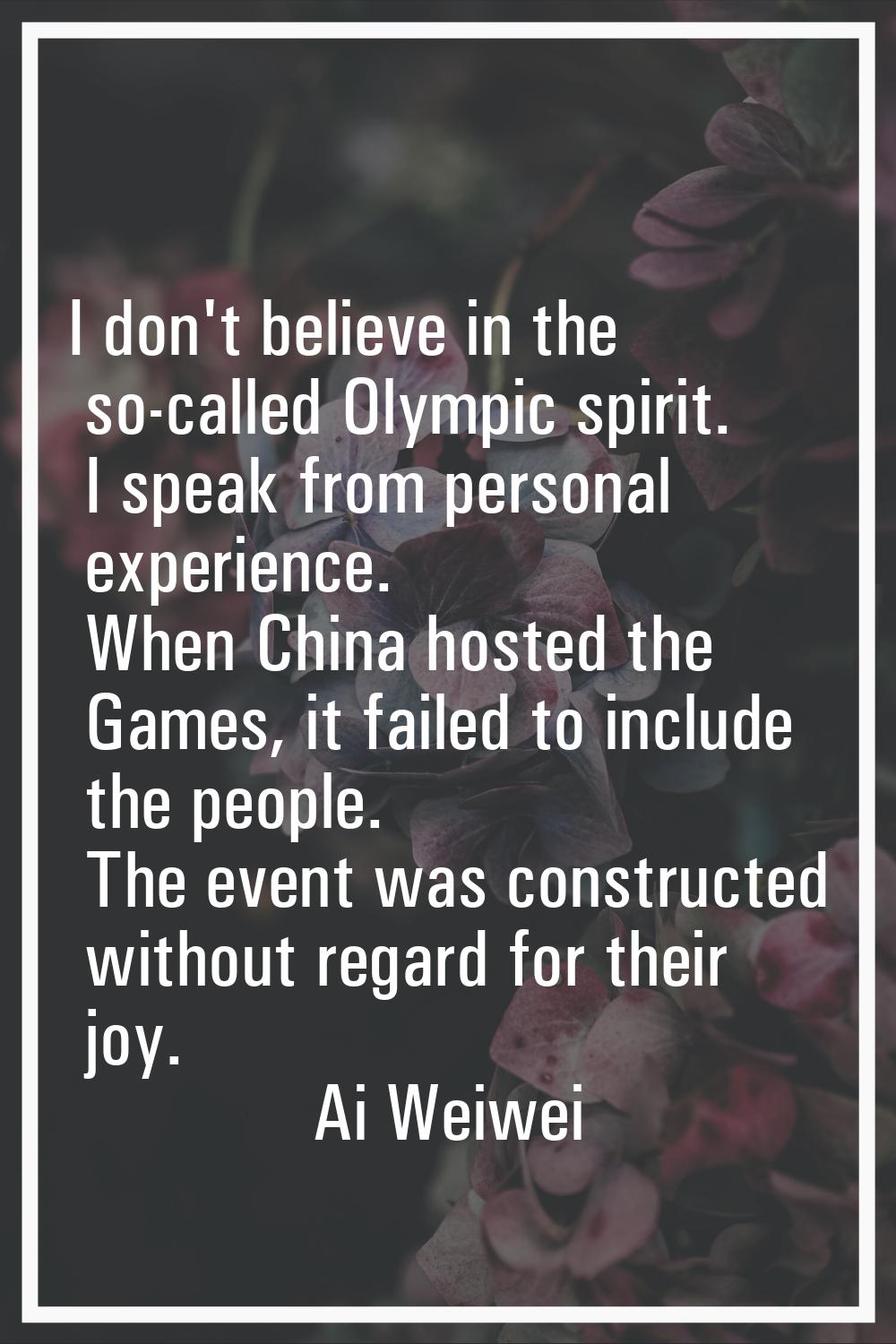 I don't believe in the so-called Olympic spirit. I speak from personal experience. When China hoste