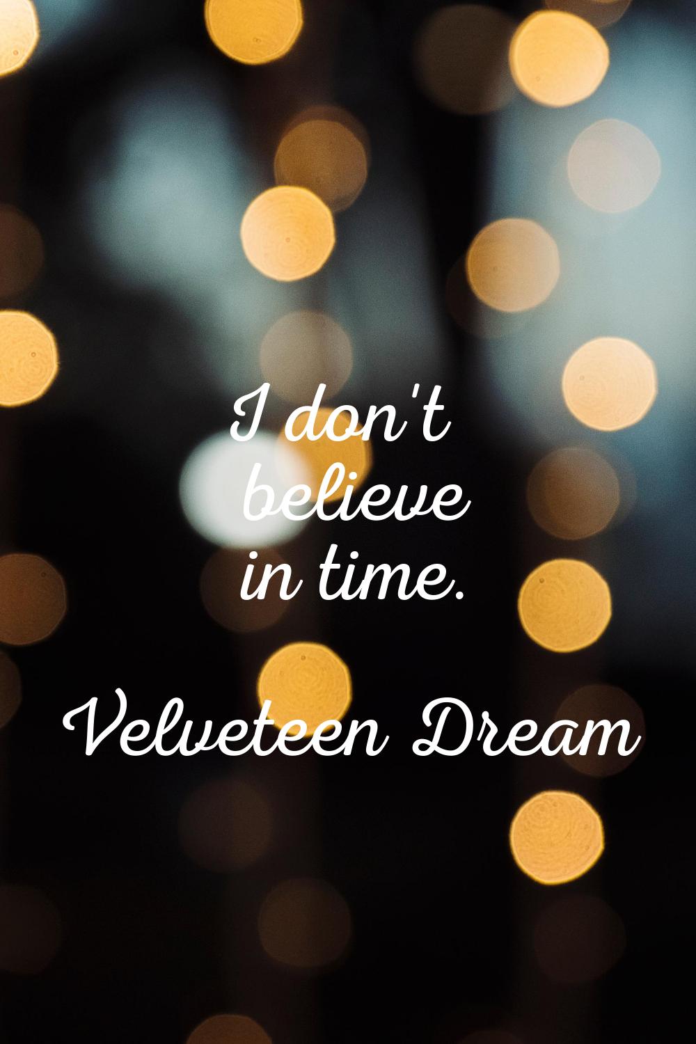 I don't believe in time.