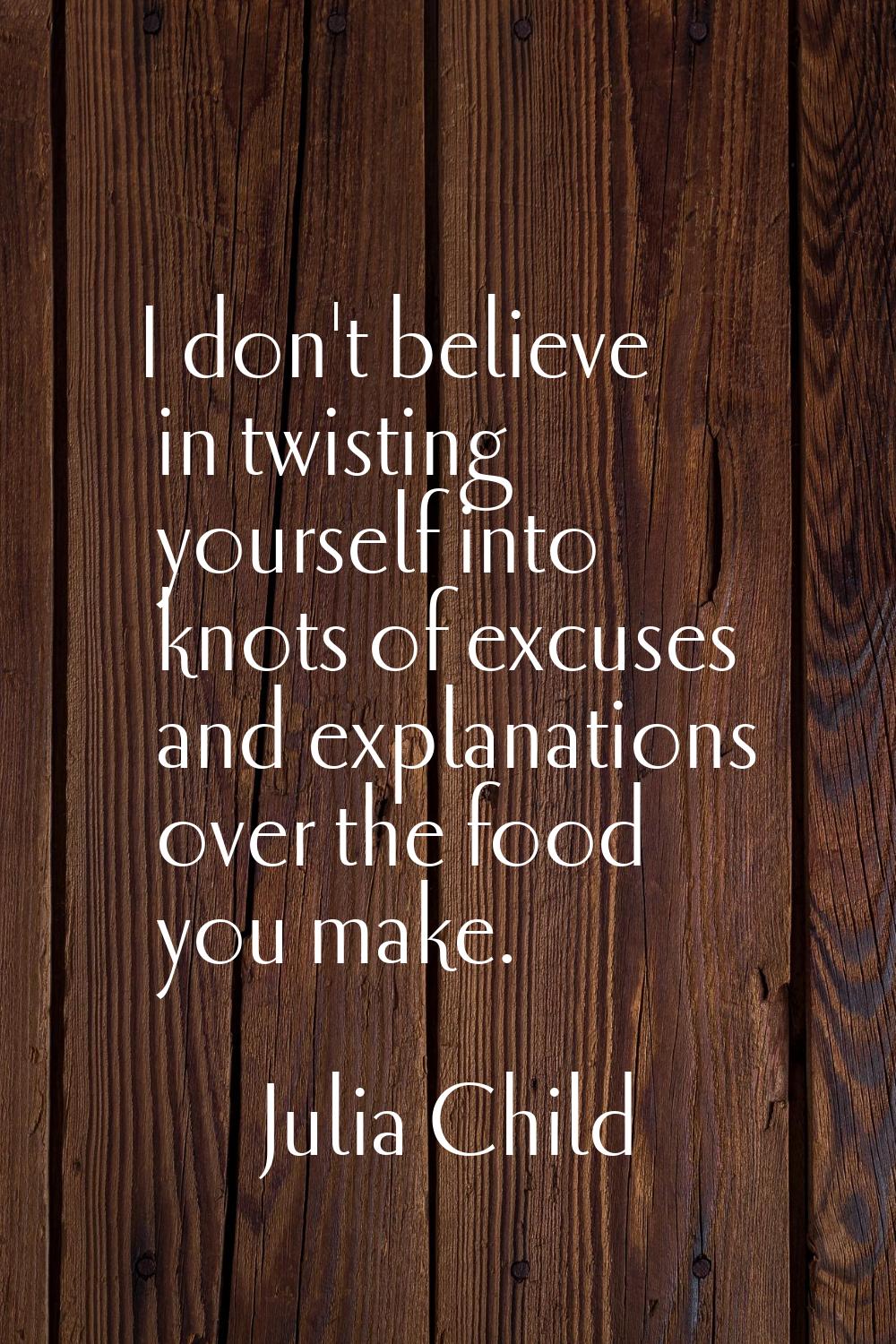 I don't believe in twisting yourself into knots of excuses and explanations over the food you make.