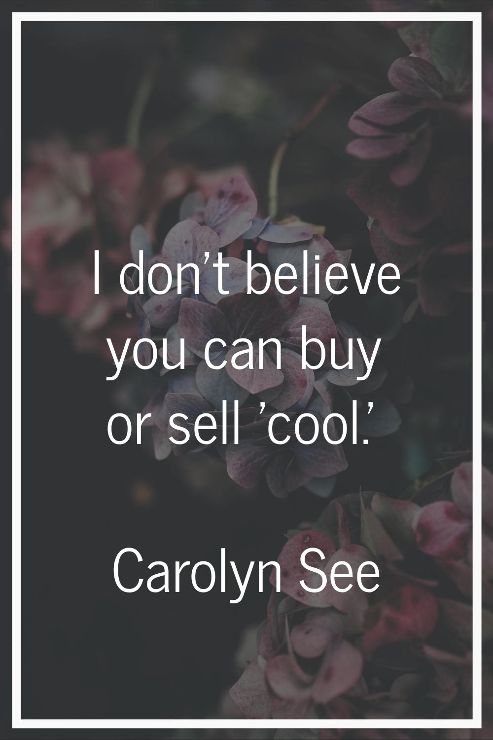 I don't believe you can buy or sell 'cool.'