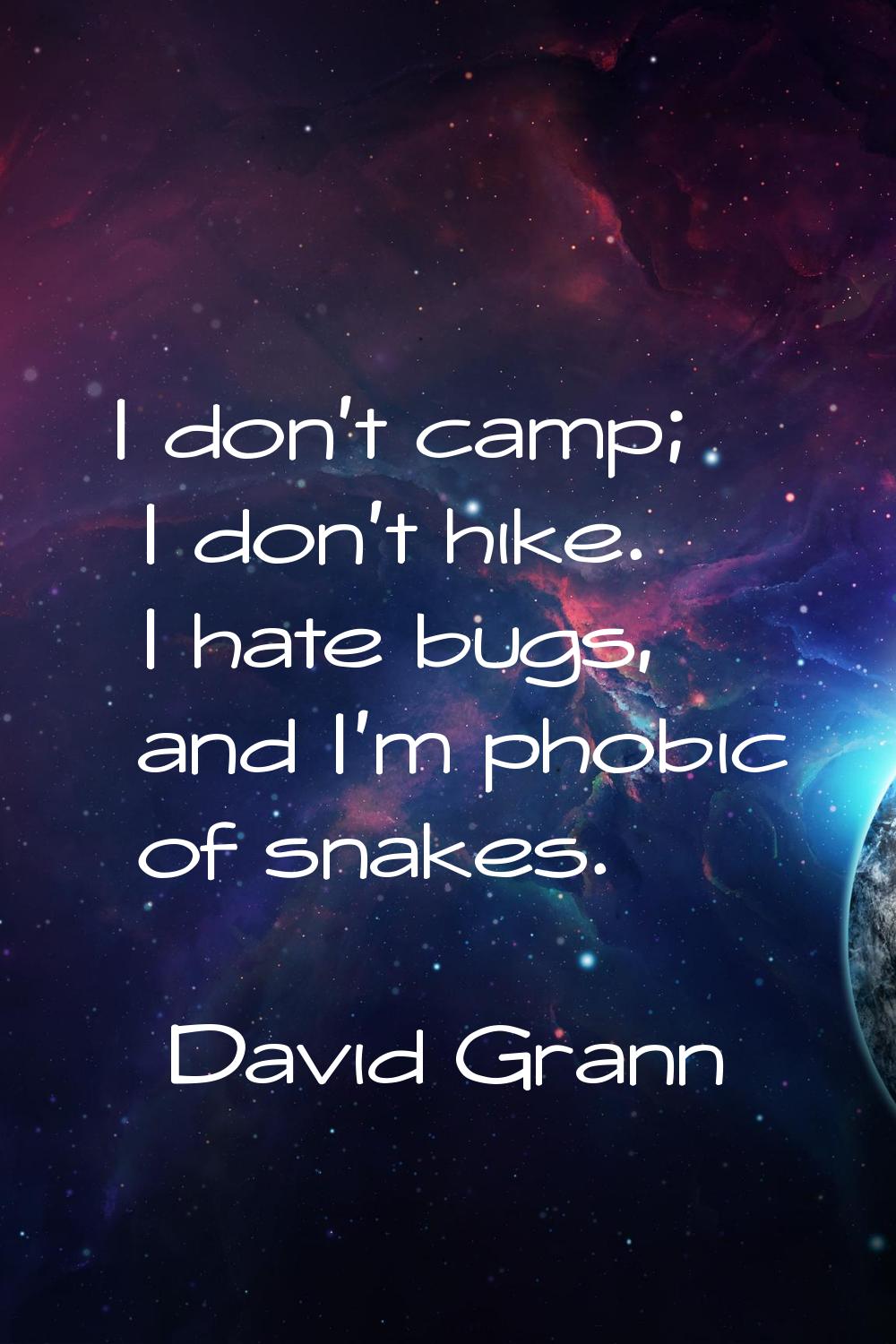 I don't camp; I don't hike. I hate bugs, and I'm phobic of snakes.