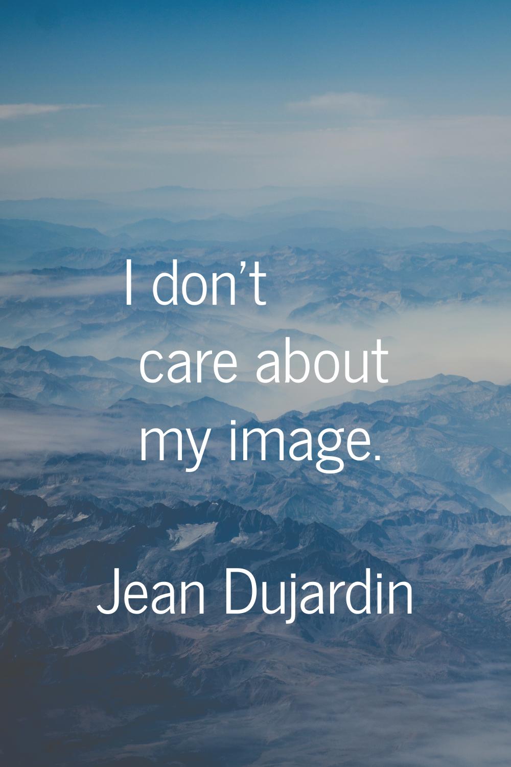I don't care about my image.