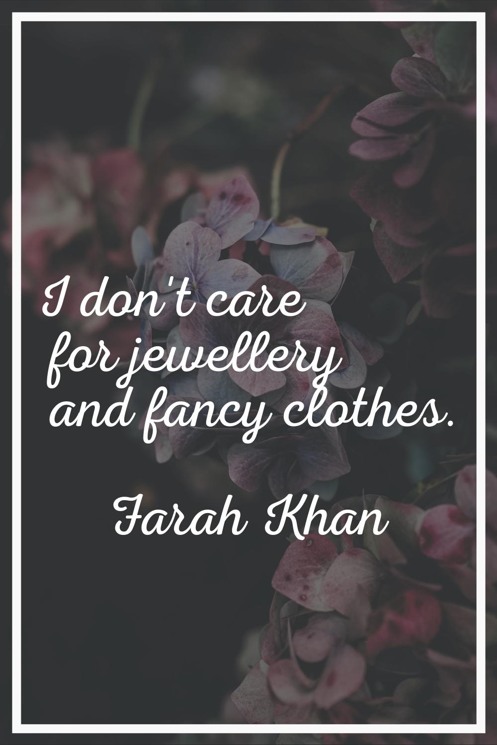 I don't care for jewellery and fancy clothes.
