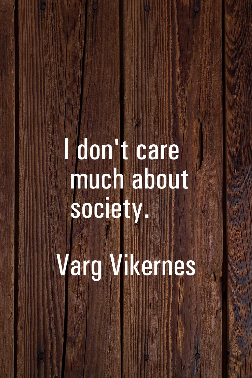 I don't care much about society.