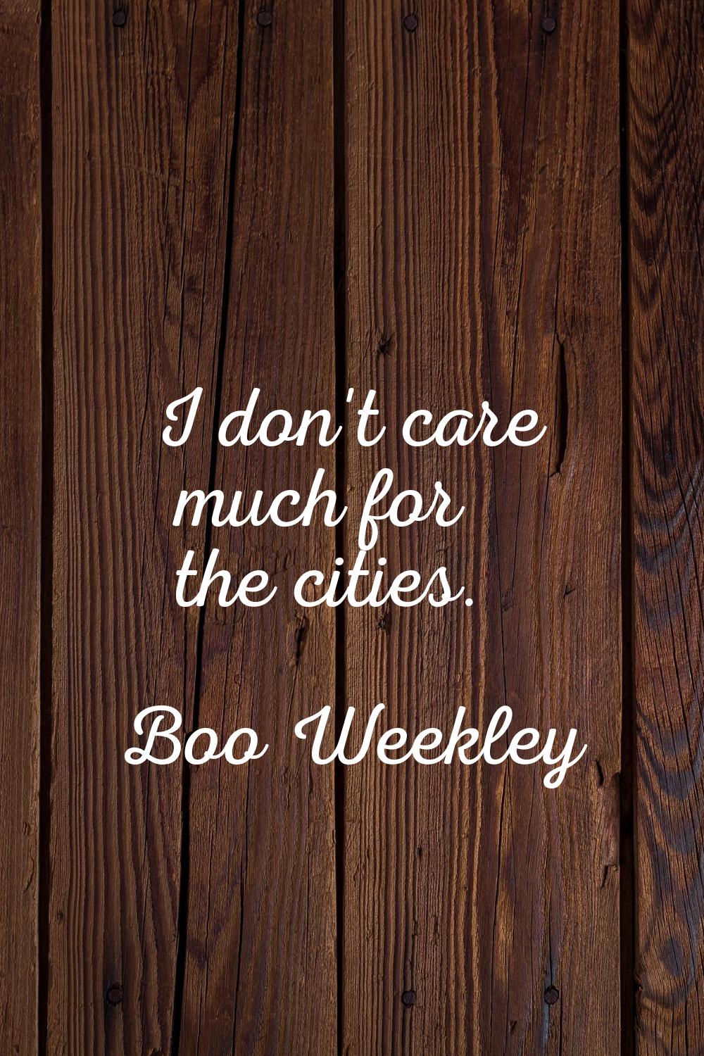 I don't care much for the cities.
