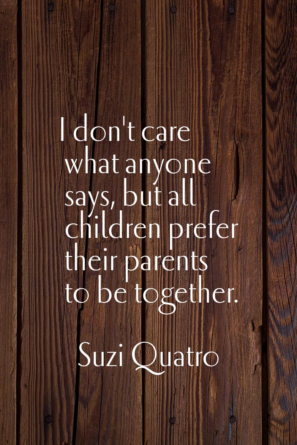 I don't care what anyone says, but all children prefer their parents to be together.