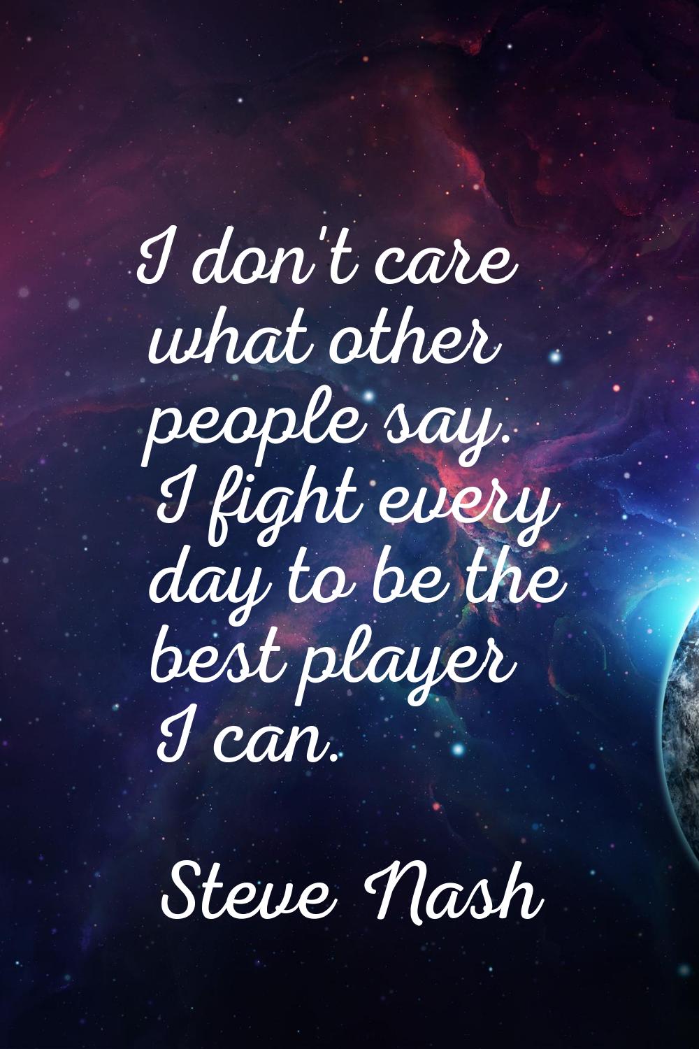 I don't care what other people say. I fight every day to be the best player I can.