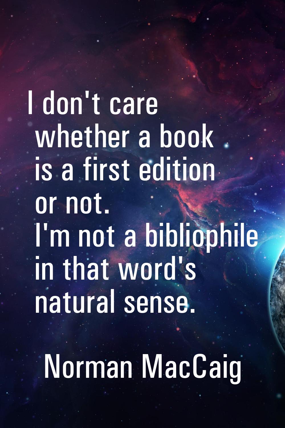 I don't care whether a book is a first edition or not. I'm not a bibliophile in that word's natural