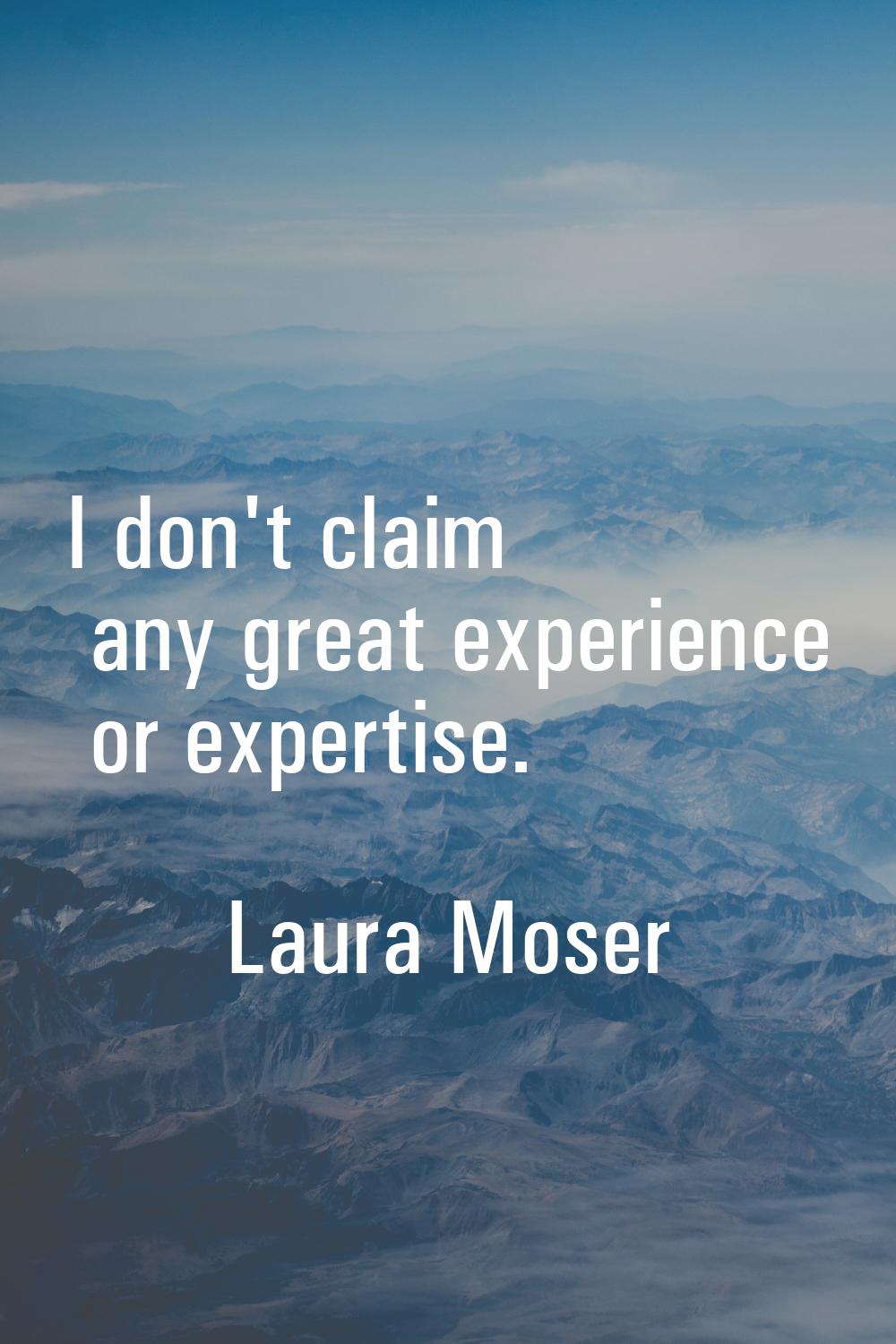 I don't claim any great experience or expertise.
