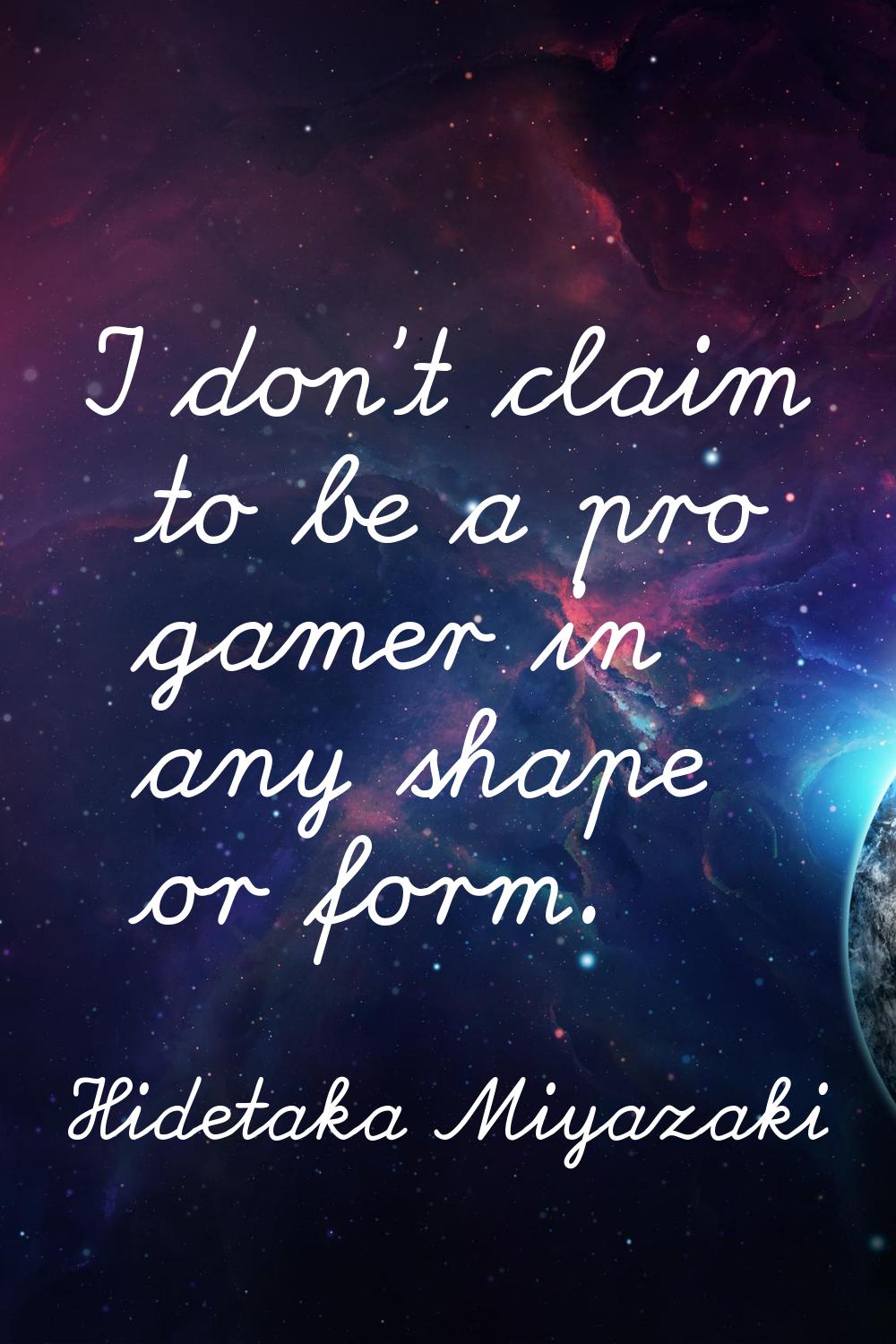 I don't claim to be a pro gamer in any shape or form.