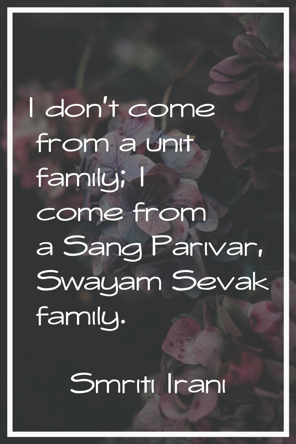 I don't come from a unit family; I come from a Sang Parivar, Swayam Sevak family.