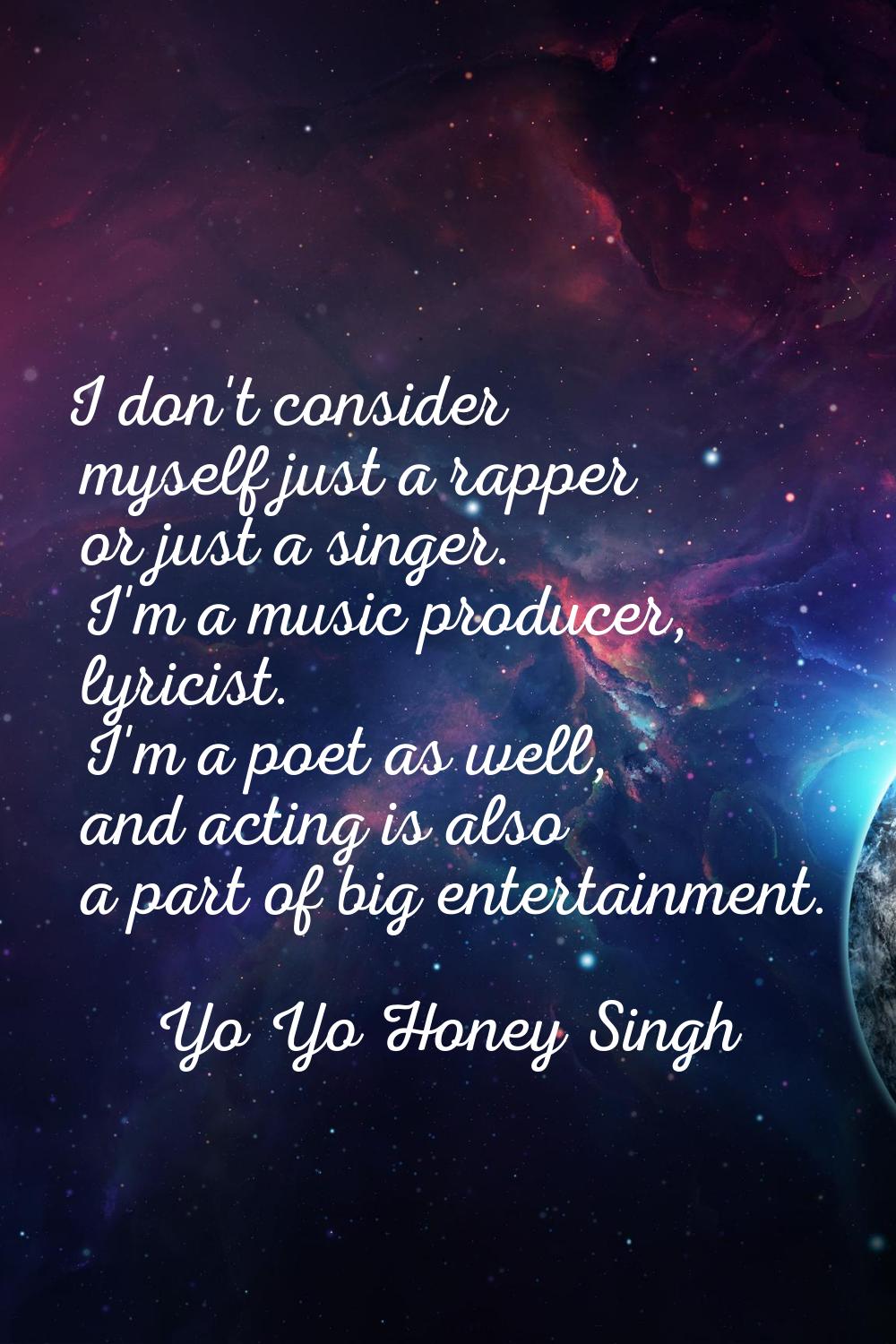 I don't consider myself just a rapper or just a singer. I'm a music producer, lyricist. I'm a poet 