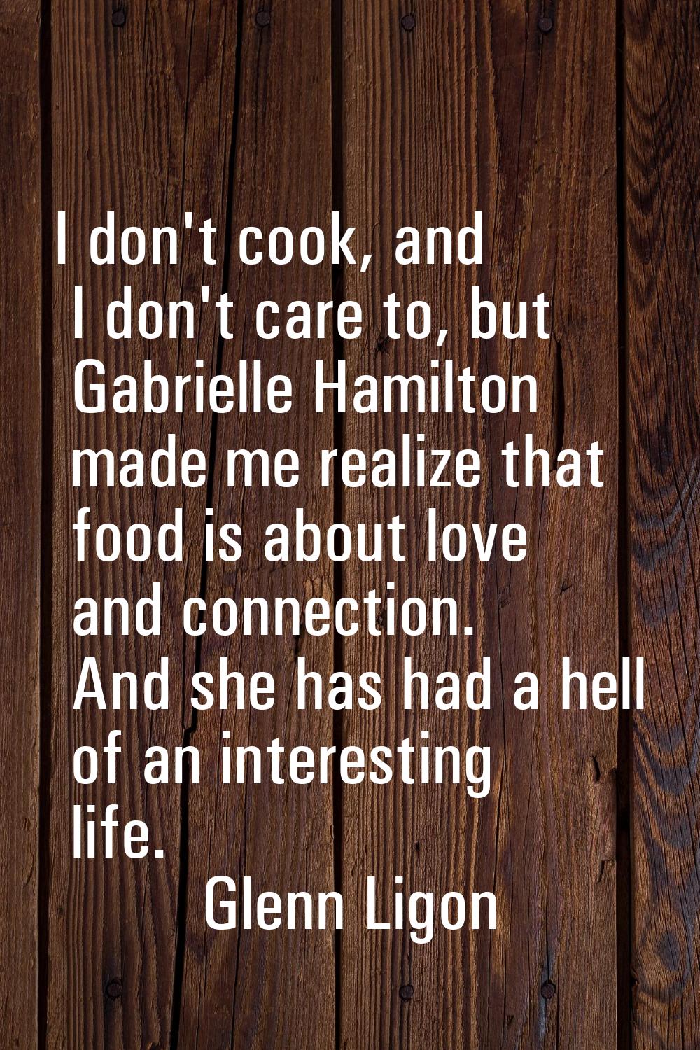 I don't cook, and I don't care to, but Gabrielle Hamilton made me realize that food is about love a