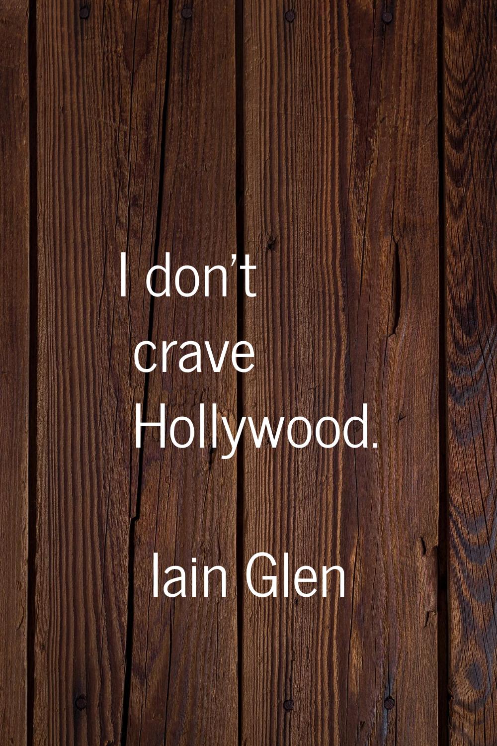 I don't crave Hollywood.