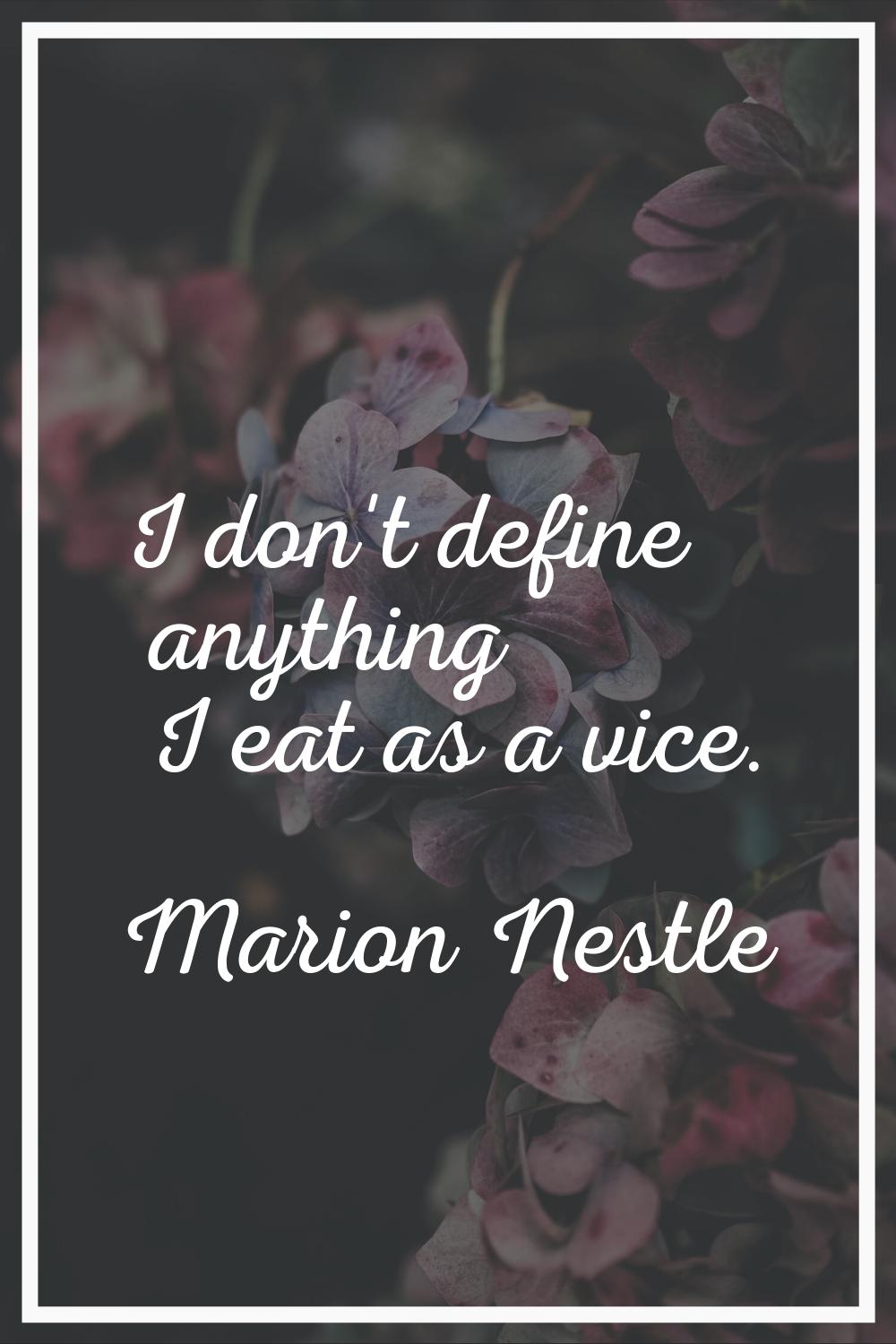 I don't define anything I eat as a vice.
