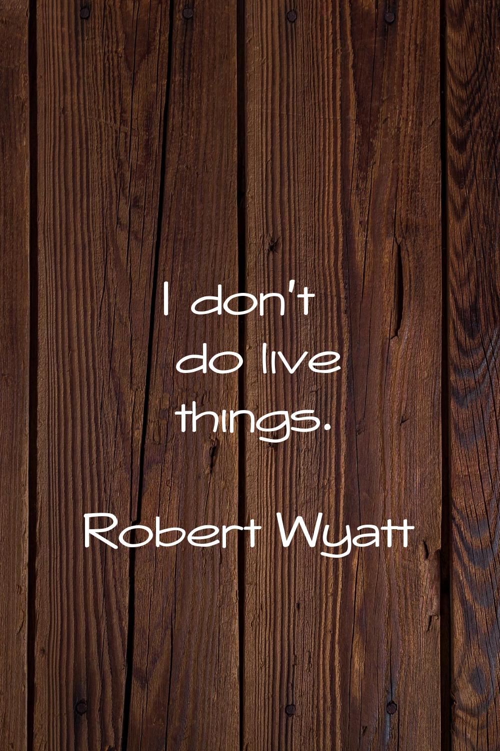 I don't do live things.