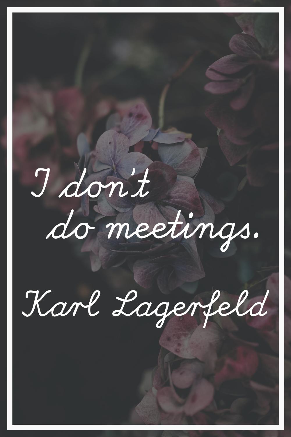 I don't do meetings.