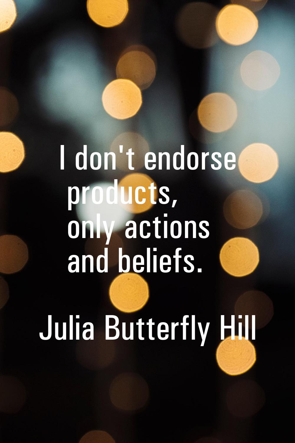 I don't endorse products, only actions and beliefs.