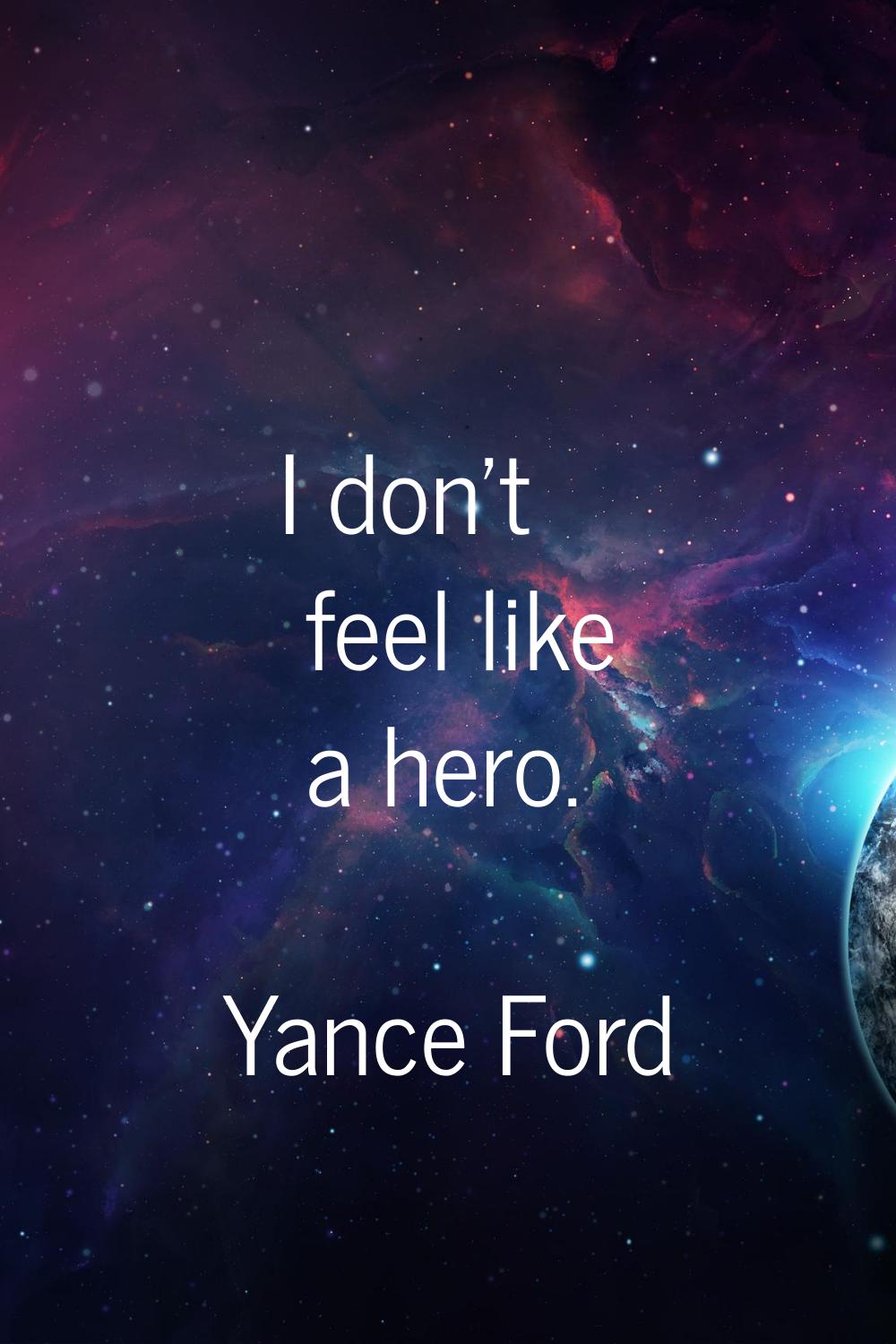 I don't feel like a hero.