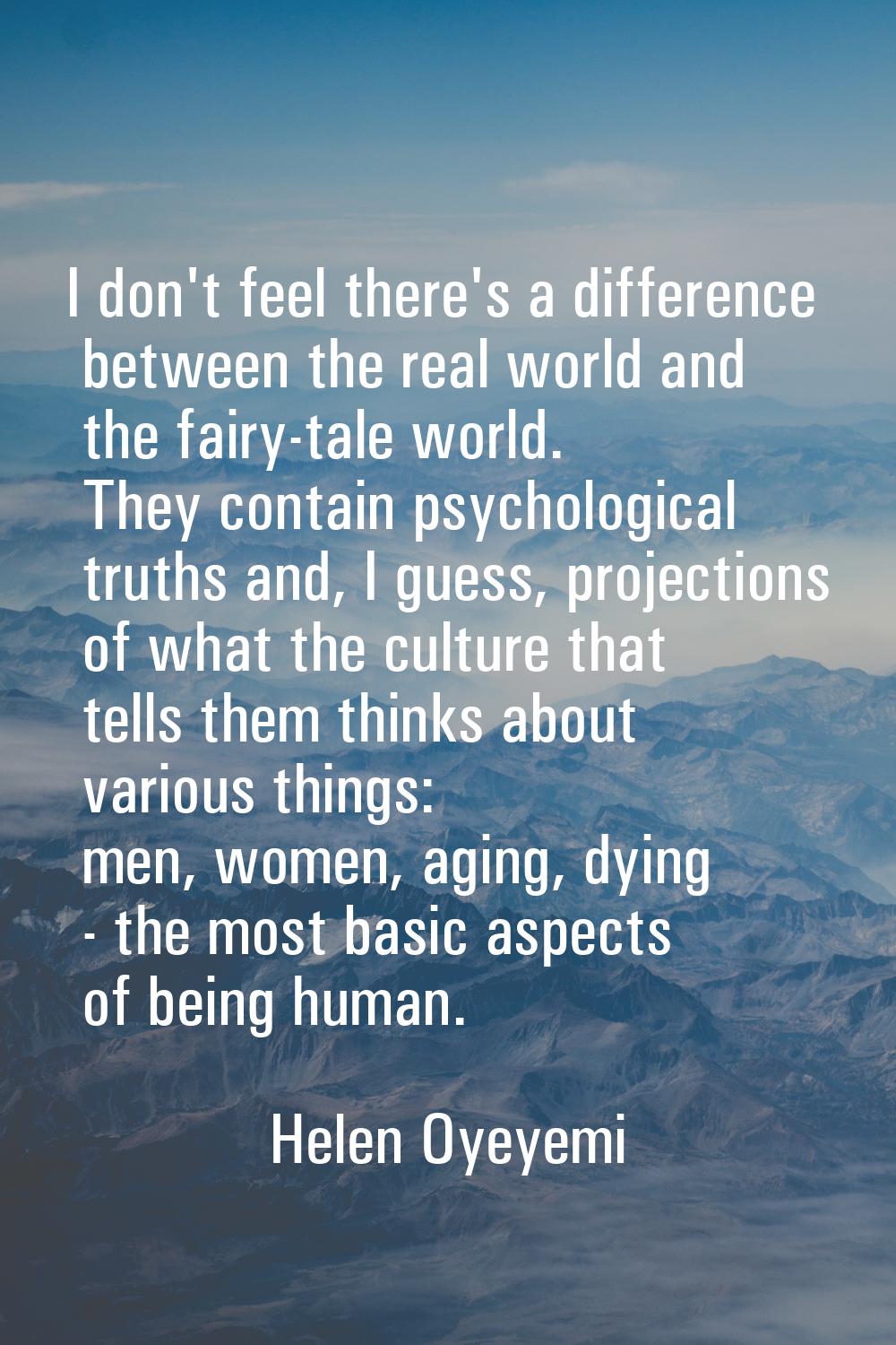I don't feel there's a difference between the real world and the fairy-tale world. They contain psy