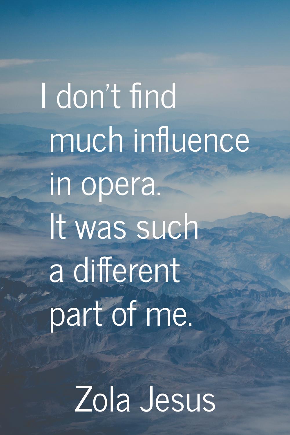 I don't find much influence in opera. It was such a different part of me.