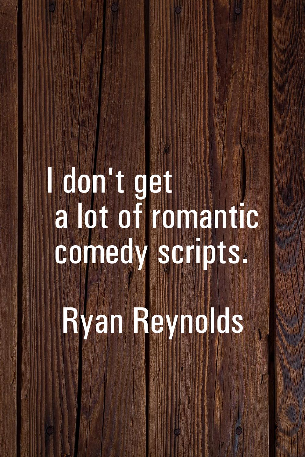 I don't get a lot of romantic comedy scripts.