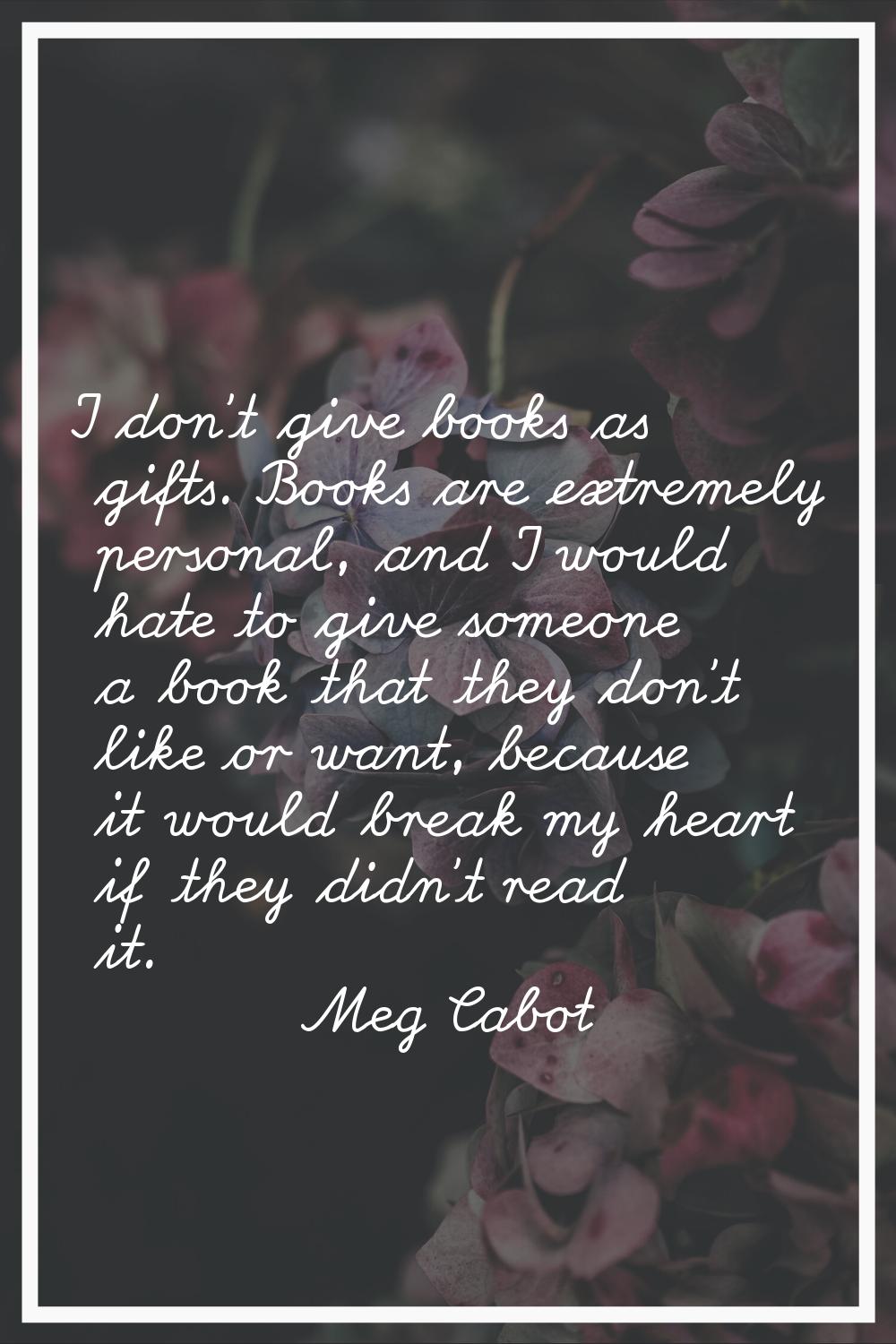 I don't give books as gifts. Books are extremely personal, and I would hate to give someone a book 