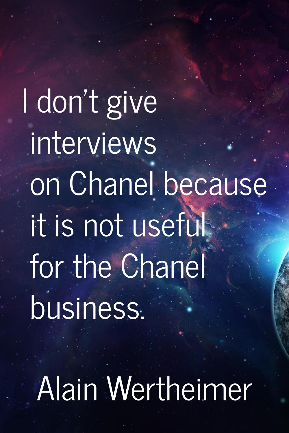 I don't give interviews on Chanel because it is not useful for the Chanel business.