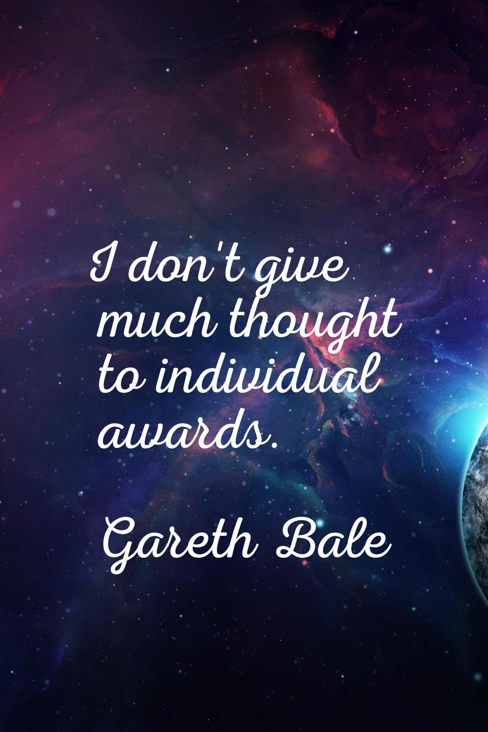 I don't give much thought to individual awards.