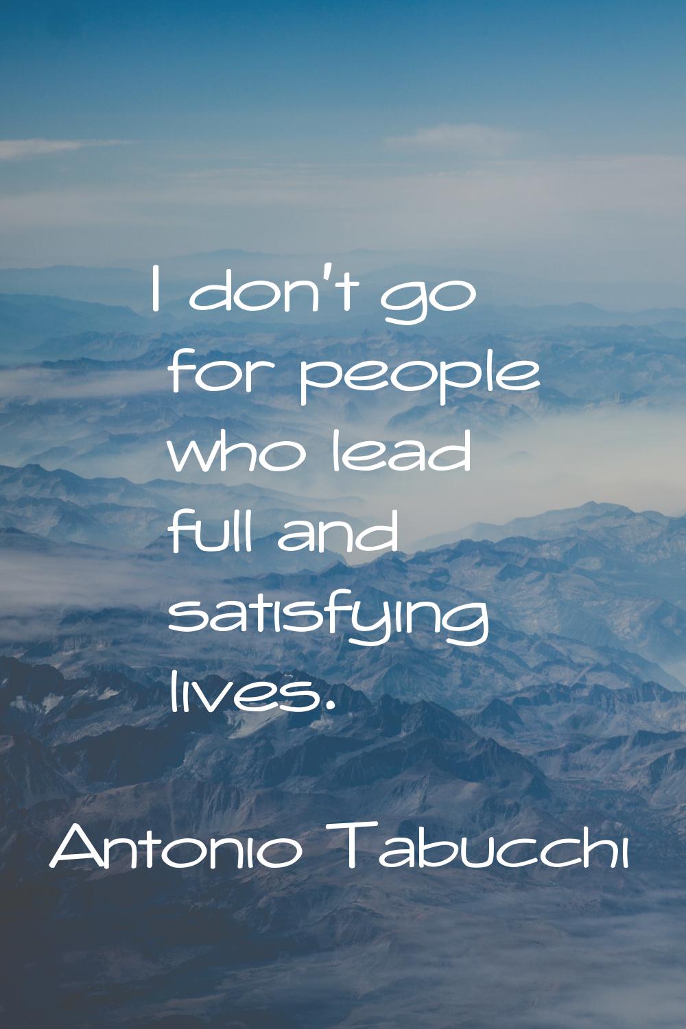 I don't go for people who lead full and satisfying lives.