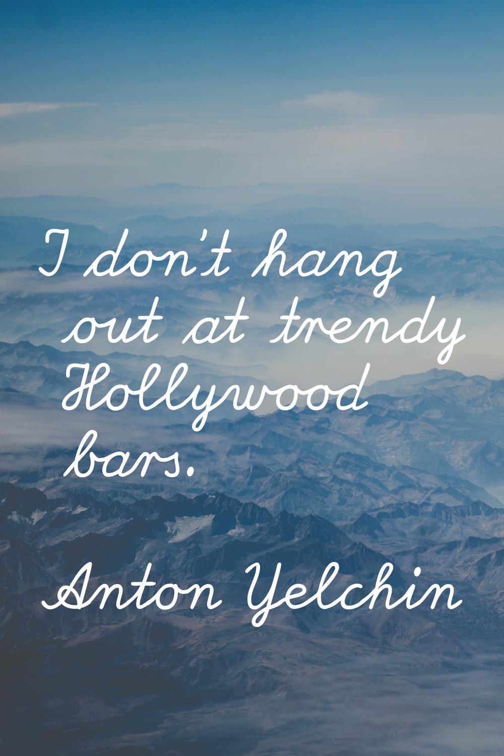 I don't hang out at trendy Hollywood bars.