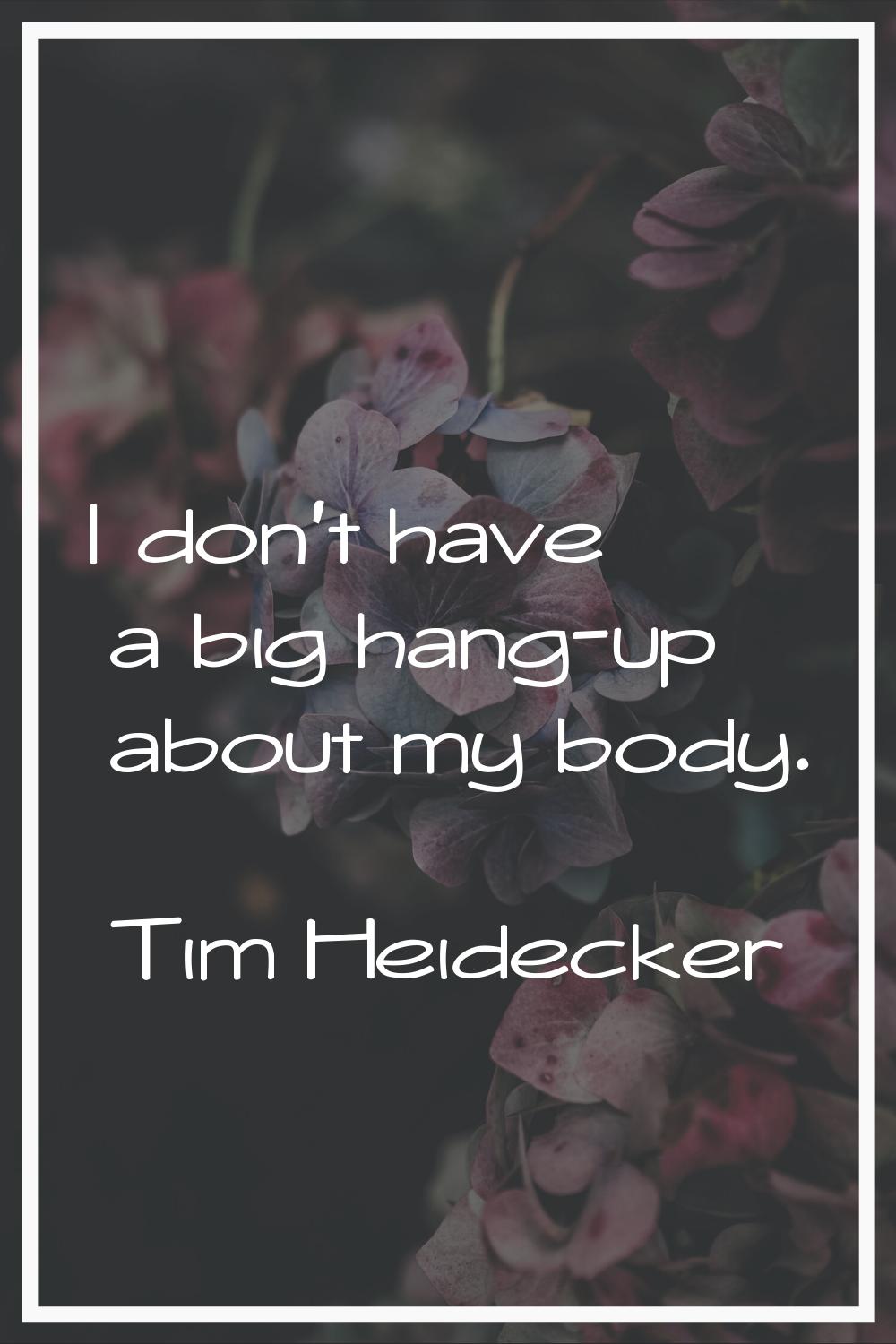 I don't have a big hang-up about my body.