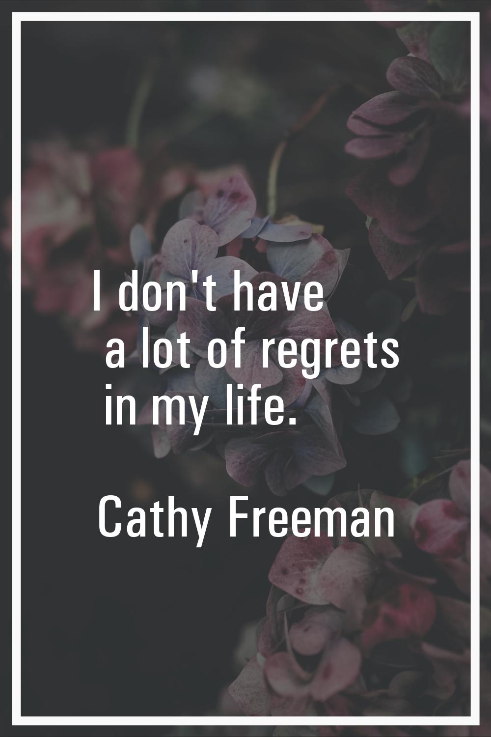 I don't have a lot of regrets in my life.