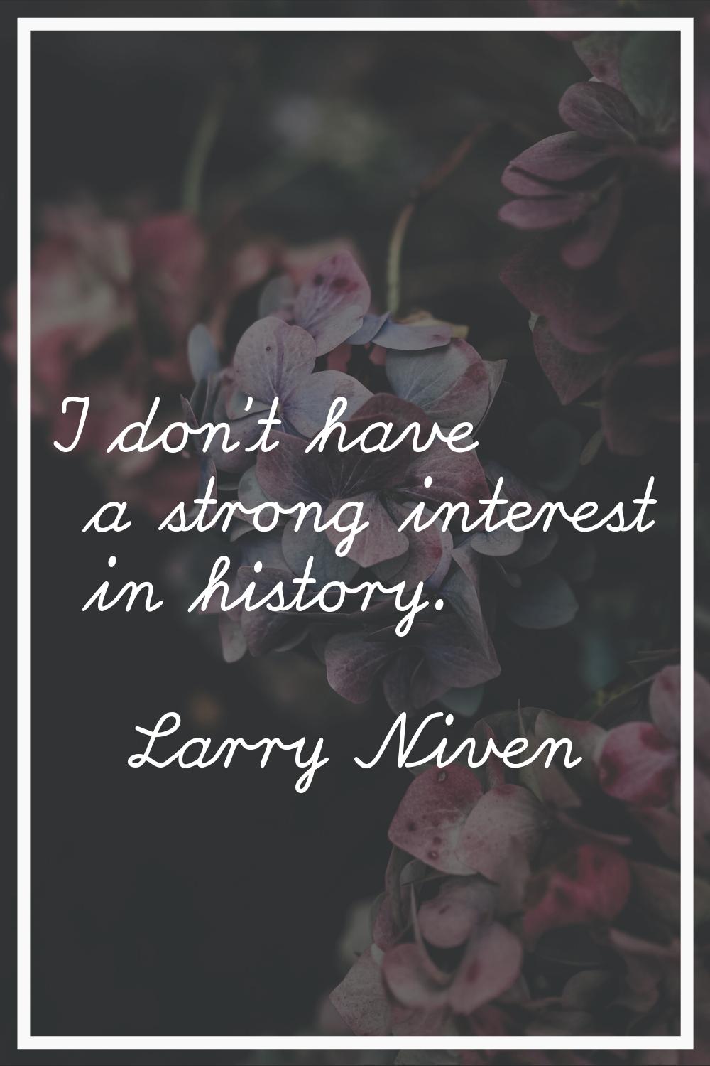 I don't have a strong interest in history.