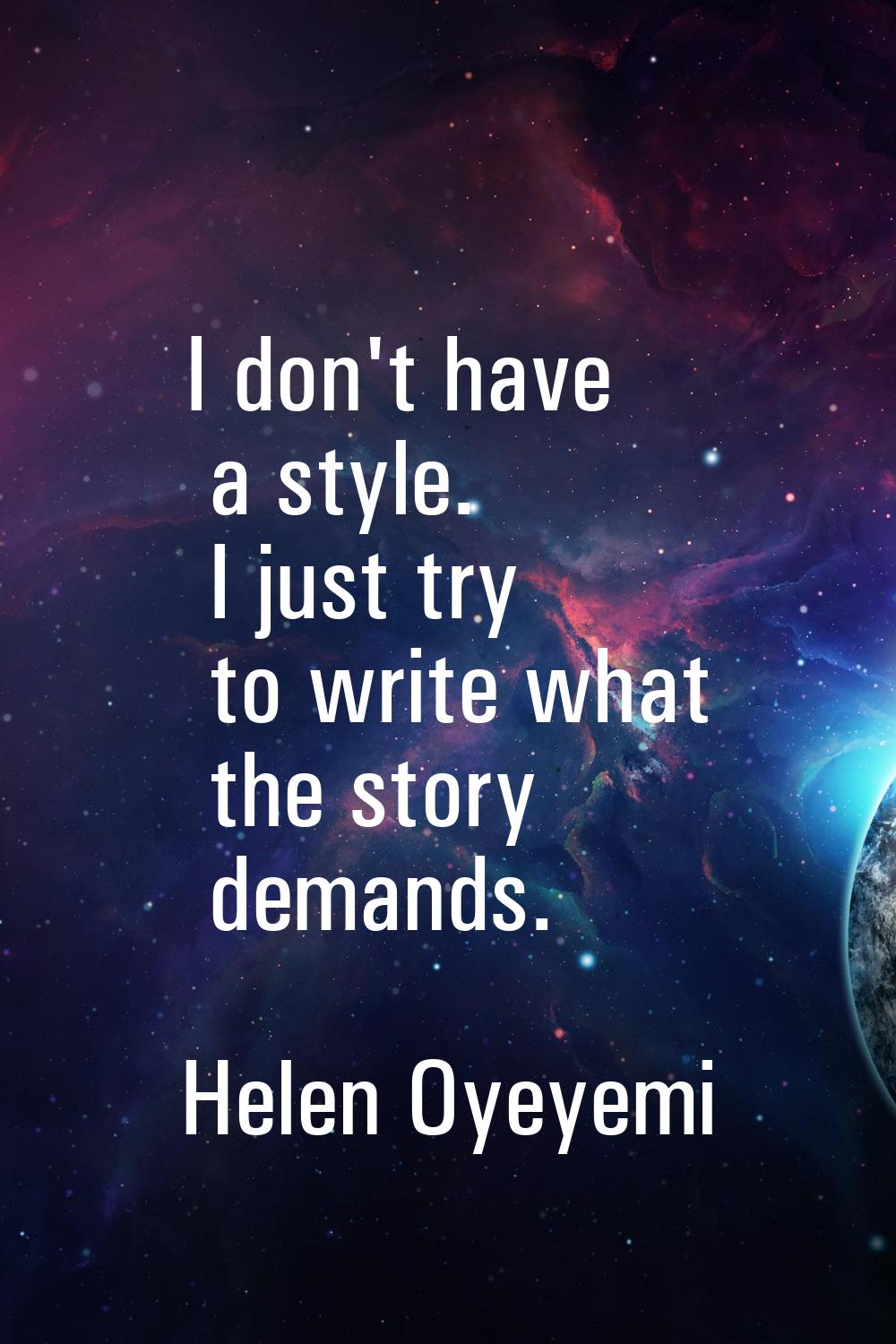 I don't have a style. I just try to write what the story demands.