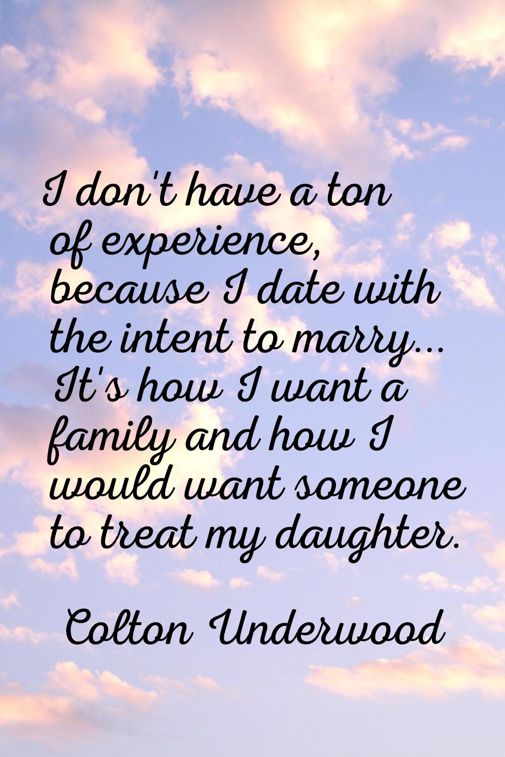I don't have a ton of experience, because I date with the intent to marry... It's how I want a fami