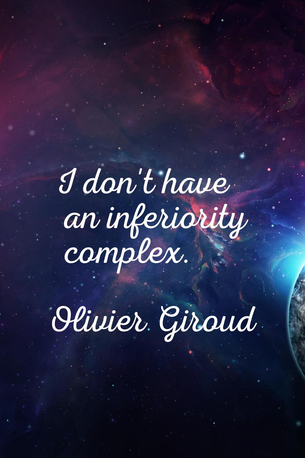 I don't have an inferiority complex.