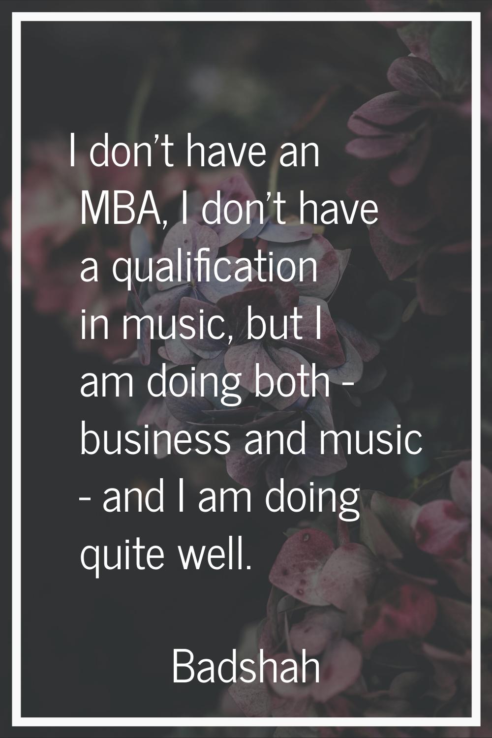 I don't have an MBA, I don't have a qualification in music, but I am doing both - business and musi