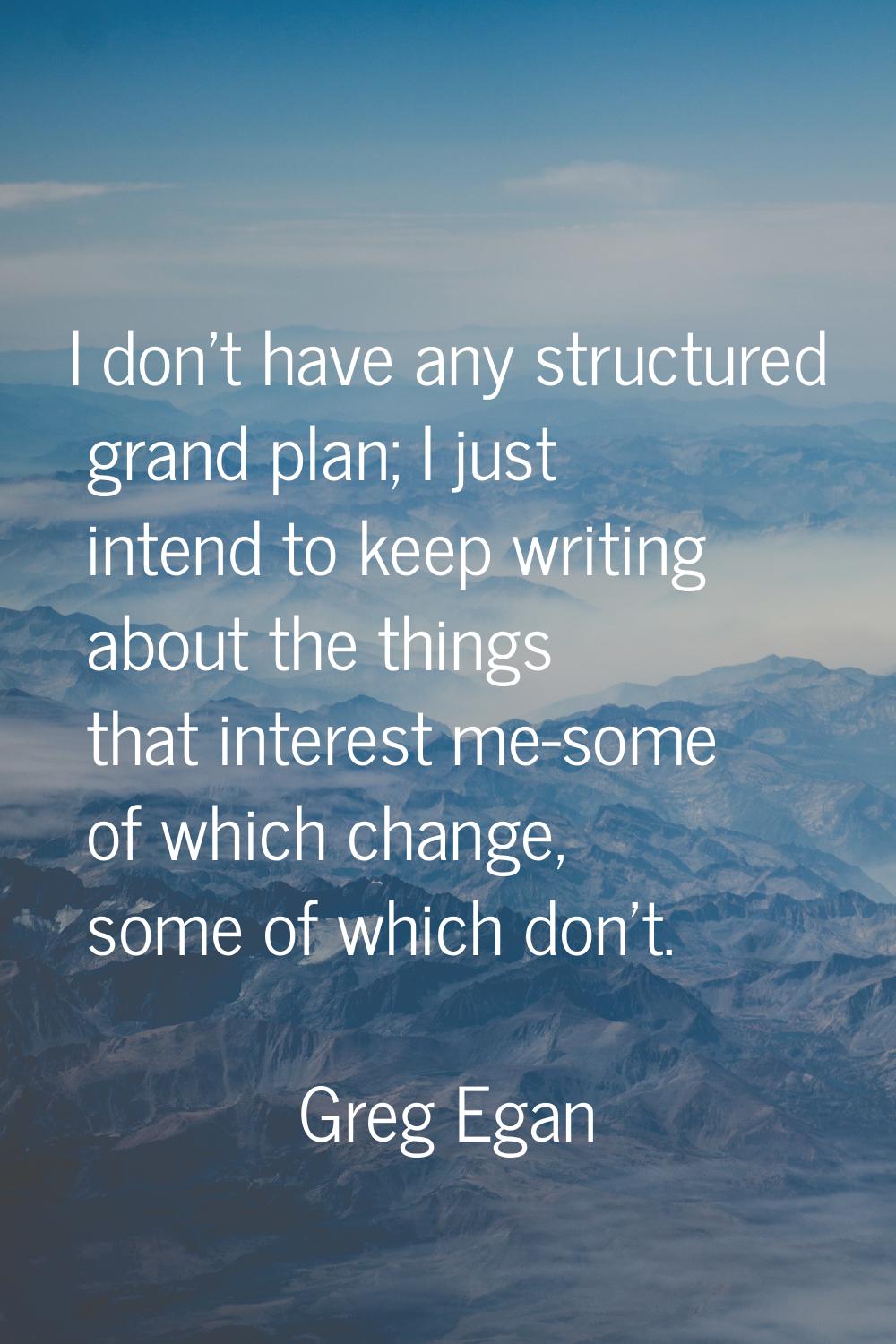 I don't have any structured grand plan; I just intend to keep writing about the things that interes