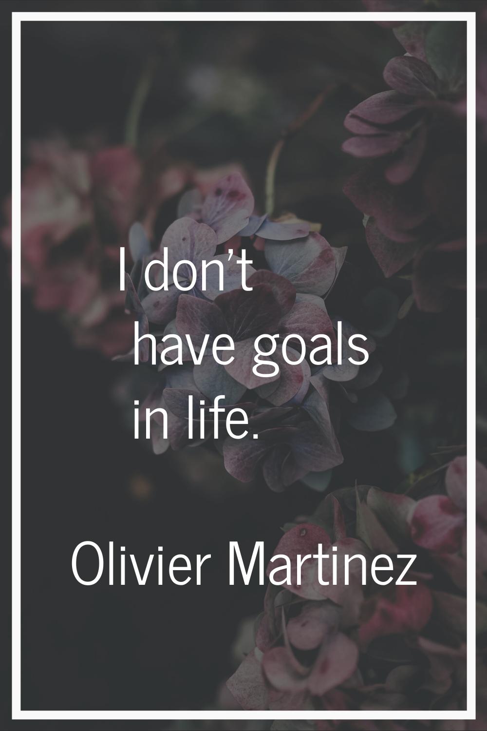 I don't have goals in life.