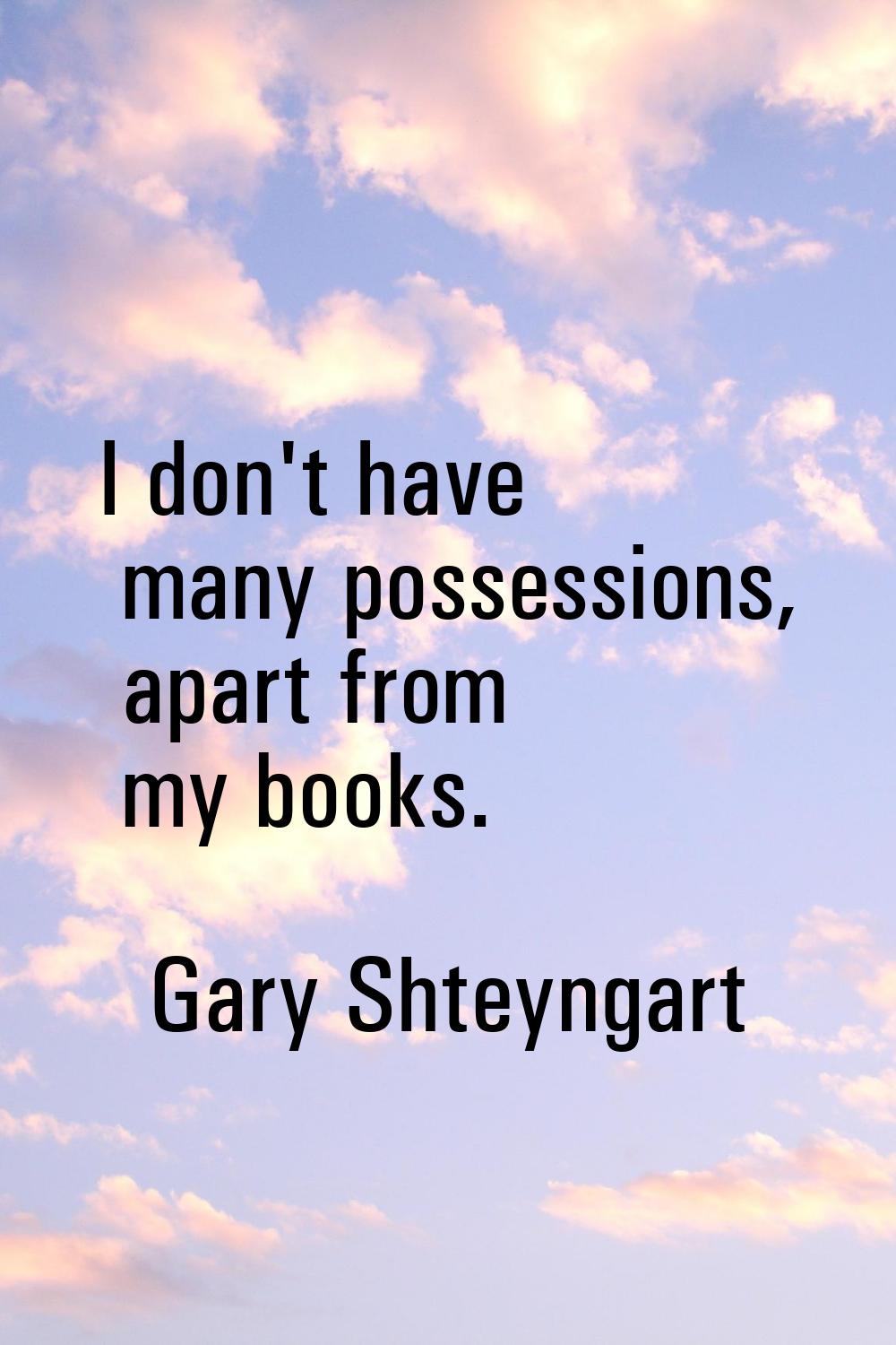 I don't have many possessions, apart from my books.