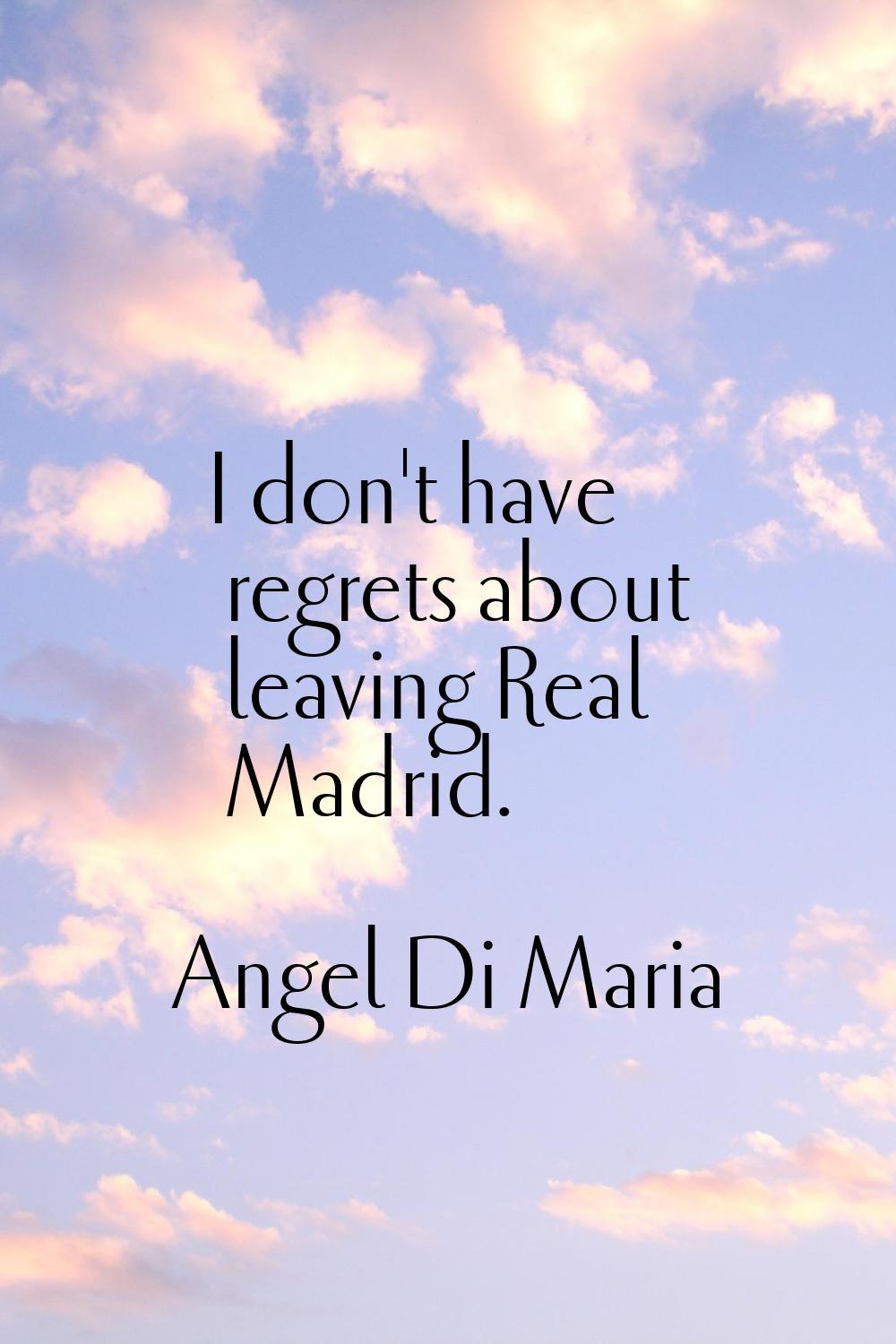 I don't have regrets about leaving Real Madrid.