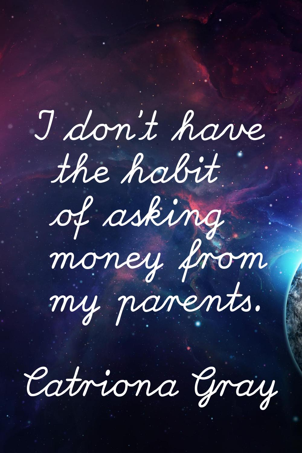 I don't have the habit of asking money from my parents.
